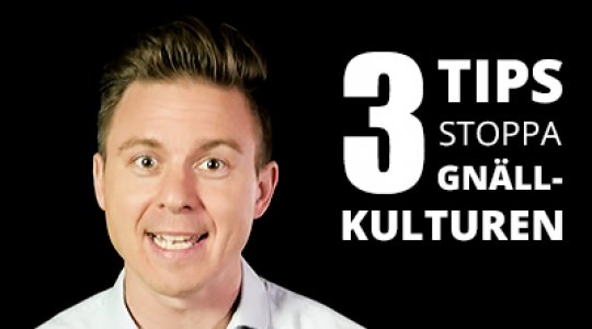 Stoppa gnället! 3 tips vänder kulturen